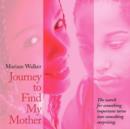 Image for Journey to Find My Mother : The search for something important turns into something surprising.