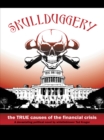Image for Skullduggery!: The True Causes of the Financial Crisis