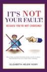Image for It&#39;s Not Your Fault!: Because You&#39;Re Not Choosing!