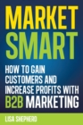 Image for Market Smart:How to Gain Customers and Increase Profits with B2b Marketing