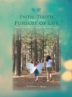 Image for Faith, Truth, and the Pursuit of Life: Prose &amp; Poetry of Hope and Love