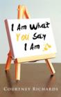 Image for I Am What You Say I Am