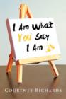 Image for I Am What You Say I Am