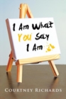 Image for I Am What You Say I Am