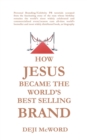 Image for How Jesus Became the World&#39;s Best Selling Brand: The Art of Self-Differentiation and Self-Marketing