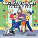 Image for Polka Dot Loves Her Friends A Lot!