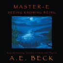 Image for Master-E: Seeing, Knowing and Being: Beyond Fantasy, Science Fiction and Physics