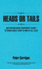 Image for Heads or Tails: Motivation  What Everybody Ought to Know About How to Win at All Cost