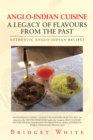 Image for Anglo-Indian Cuisine - a Legacy of Flavours from the Past: Authentic Anglo-Indian Recipes