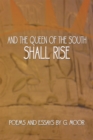 Image for And the Queen of the South Shall Rise: Poems and Essays by G. Moor
