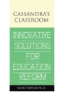 Image for Cassandra&#39;s Classroom Innovative Solutions for Education Reform