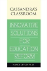Image for Cassandra&#39;s Classroom Innovative Solutions For Education Reform
