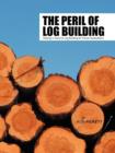 Image for The Peril of Log Building : Raising a Voice for Log Building for Future Generations