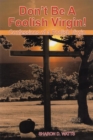 Image for Don&#39;T Be  a Foolish Virgin!: Confessions of a Foolish Virgin