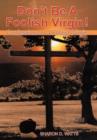 Image for Don&#39;t Be a Foolish Virgin! : Confessions of a Foolish Virgin