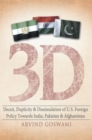 Image for 3 D Deceit, Duplicity &amp; Dissimulation of U.S. Foreign Policy Towards India, Pakistan &amp; Afghanistan
