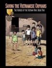 Image for Saving the Vietnamese Orphans : The Heroes of the Vietnam War: Book Two
