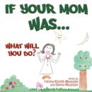 Image for If Your Mom Was..... : What Will You Do?