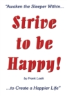 Image for Strive to Be Happy!: Awaken the Sleeper Within to Create a Happier Life
