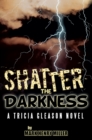 Image for Shatter the Darkness: A Tricia Gleason Novel