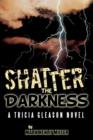 Image for Shatter the Darkness : A Tricia Gleason Novel
