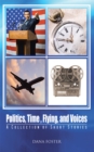 Image for Politics, Time , Flying, and Voices: A Collection of Short Stories