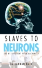 Image for Slaves to Neurons: Are We Different from Machines?
