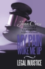 Image for My Pain Woke Me up -  Legal Injustice: A Survivor&#39;s Tale of Legal Injustice in Today&#39;s Social Society