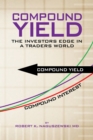 Image for Compound Yield: The Investors Edge in a Traders World