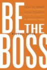 Image for Be the Boss: How to Start a New Business, How to Buy an Existing Business, How to Purchase a Franchise!