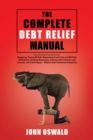 Image for Complete Debt Relief Manual: Step-By-Step Procedures For: Budgeting, Paying off Debt, Negotiating Credit Card and Irs Debt Settlements, Avoiding Bankruptcy, Dealing with Collectors and Lawsuits, and Credit Repair - Without Debt Settlement Companies