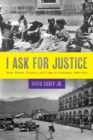 Image for I Ask for Justice : Maya Women, Dictators, and Crime in Guatemala, 1898–1944