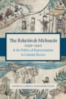 Image for The Relaciâon de Michoacâan (1539-1541) and the politics of representation in colonial Mexico