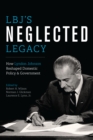 Image for LBJ&#39;s neglected legacy  : how Lyndon Johnson reshaped domestic policy and government