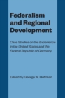 Image for Federalism and Regional Development : Case Studies on the Experience in the United States and the Federal Republic of Germany