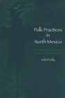 Image for Folk Practices in North Mexico : Birth Customs, Folk Medicine, and Spiritualism in the Laguna Zone