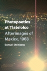 Image for Photopoetics at Tlatelolco  : afterimages of Mexico, 1968