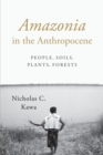 Image for Amazonia in the Anthropocene  : people, soils, plants, forests