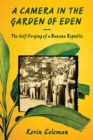 Image for A camera in the garden of Eden  : the self-forging of the banana republic