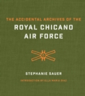 Image for The Accidental Archives of the Royal Chicano Air Force