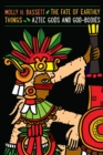Image for The fate of earthly things  : Aztec gods and god-bodies