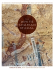 Image for The White Shaman mural  : an enduring creation narrative in the rock art of the Lower Pecos