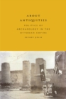Image for About Antiquities : Politics of Archaeology in the Ottoman Empire