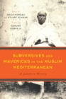 Image for Subversives and mavericks in the Muslim Mediterranean  : a subaltern history