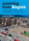 Image for Learning from Bogotâa  : pedagogical urbanism and the reshaping of public space