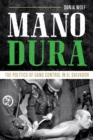 Image for Mano Dura: The Politics of Gang Control in El Salvador