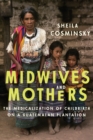 Image for Midwives and Mothers : The Medicalization of Childbirth on a Guatemalan Plantation