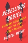 Image for Rebellious bodies  : stardom, citizenship, and the new body politics