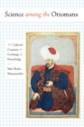 Image for Science among the Ottomans  : the cultural creation and exchange of knowledge