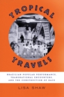 Image for Tropical travels: Brazilian popular performance, transnational encounters, and the construction of race